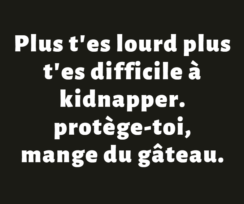 Plus t'es lourd plus t'es difficile à kidnapper